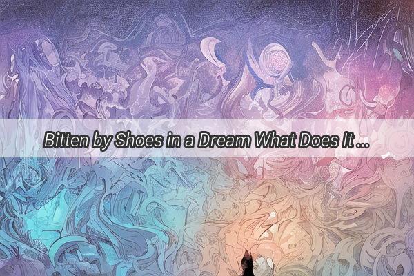 Bitten by Shoes in a Dream What Does It Mean for Her